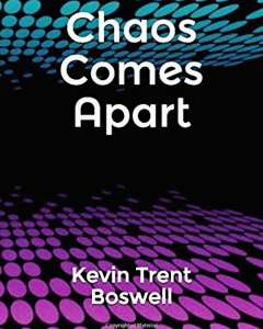 Chaos Comes Apart, by Kevin Trent Boswell